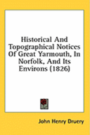 bokomslag Historical And Topographical Notices Of Great Yarmouth, In Norfolk, And Its Environs (1826)
