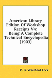bokomslag American Library Edition of Workshop Receipts V4: Being a Complete Technical Encyclopedia (1903)