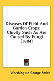 bokomslag Diseases of Field and Garden Crops: Chiefly Such as Are Caused by Fungi (1884)