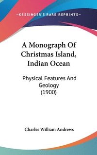 bokomslag A Monograph of Christmas Island, Indian Ocean: Physical Features and Geology (1900)