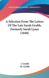 bokomslag A Selection From The Letters Of The Late Sarah Grubb, Formerly Sarah Lynes (1848)