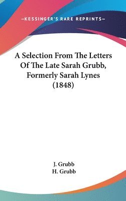 bokomslag A Selection From The Letters Of The Late Sarah Grubb, Formerly Sarah Lynes (1848)