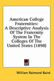 bokomslag American College Fraternities: A Descriptive Analysis of the Fraternity System in the Colleges of the United States (1898)