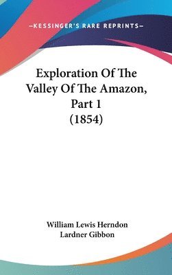 Exploration Of The Valley Of The Amazon, Part 1 (1854) 1