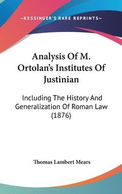 bokomslag Analysis of M. Ortolan's Institutes of Justinian: Including the History and Generalization of Roman Law (1876)