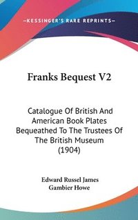 bokomslag Franks Bequest V2: Catalogue of British and American Book Plates Bequeathed to the Trustees of the British Museum (1904)