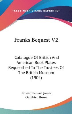 Franks Bequest V2: Catalogue of British and American Book Plates Bequeathed to the Trustees of the British Museum (1904) 1