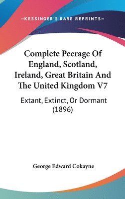 Complete Peerage of England, Scotland, Ireland, Great Britain and the United Kingdom V7: Extant, Extinct, or Dormant (1896) 1