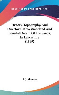 bokomslag History, Topography, And Directory Of Westmorland And Lonsdale North Of The Sands, In Lancashire (1849)