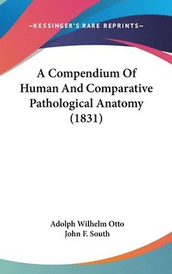 bokomslag A Compendium Of Human And Comparative Pathological Anatomy (1831)