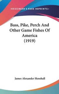 bokomslag Bass, Pike, Perch and Other Game Fishes of America (1919)
