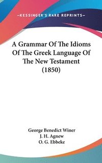 bokomslag A Grammar Of The Idioms Of The Greek Language Of The New Testament (1850)