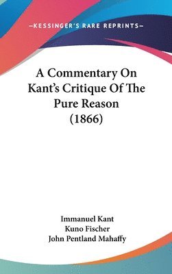 A Commentary On Kant's Critique Of The Pure Reason (1866) 1