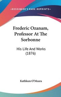 bokomslag Frederic Ozanam, Professor at the Sorbonne: His Life and Works (1876)