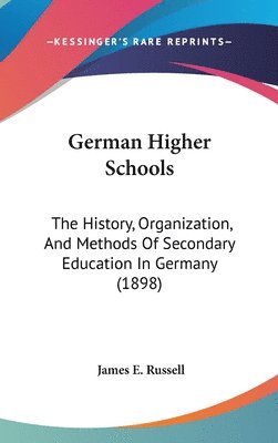 German Higher Schools: The History, Organization, and Methods of Secondary Education in Germany (1898) 1