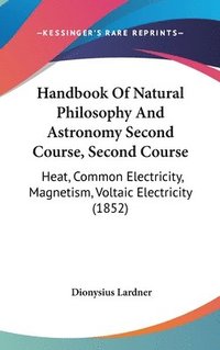 bokomslag Handbook Of Natural Philosophy And Astronomy Second Course, Second Course