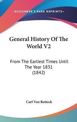 General History Of The World V2: From The Earliest Times Until The Year 1831 (1842) 1