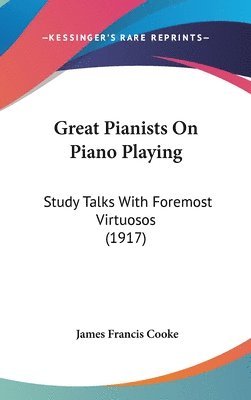 Great Pianists on Piano Playing: Study Talks with Foremost Virtuosos (1917) 1
