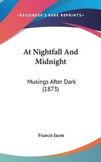 bokomslag At Nightfall And Midnight: Musings After Dark (1873)