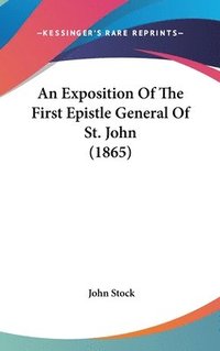 bokomslag An Exposition Of The First Epistle General Of St. John (1865)