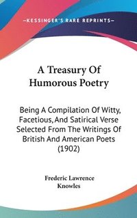 bokomslag A   Treasury of Humorous Poetry: Being a Compilation of Witty, Facetious, and Satirical Verse Selected from the Writings of British and American Poets