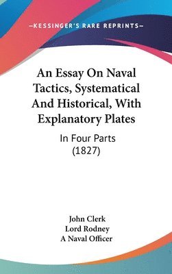 bokomslag An Essay On Naval Tactics, Systematical And Historical, With Explanatory Plates: In Four Parts (1827)