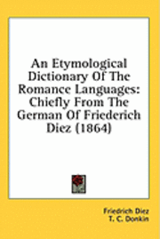 bokomslag An Etymological Dictionary Of The Romance Languages: Chiefly From The German Of Friederich Diez (1864)