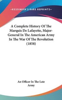 bokomslag A Complete History Of The Marquis De Lafayette, Major-General In The American Army In The War Of The Revolution (1858)