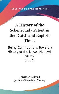 bokomslag A History of the Schenectady Patent in the Dutch and English Times: Being Contributions Toward a History of the Lower Mohawk Valley (1883)