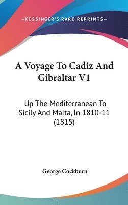A Voyage To Cadiz And Gibraltar V1: Up The Mediterranean To Sicily And Malta, In 1810-11 (1815) 1