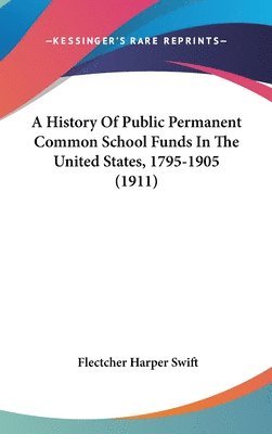 bokomslag A History of Public Permanent Common School Funds in the United States, 1795-1905 (1911)