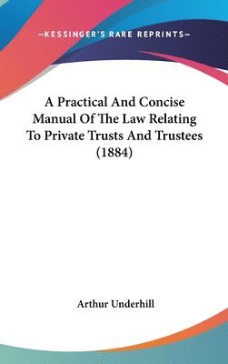 A Practical and Concise Manual of the Law Relating to Private Trusts and Trustees (1884) 1
