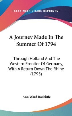 A Journey Made In The Summer Of 1794: Through Holland And The Western Frontier Of Germany, With A Return Down The Rhine (1795) 1