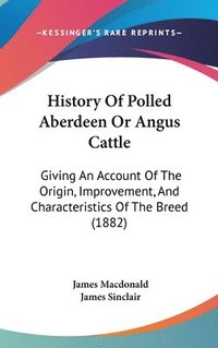 bokomslag History of Polled Aberdeen or Angus Cattle: Giving an Account of the Origin, Improvement, and Characteristics of the Breed (1882)