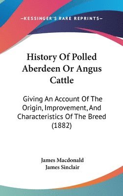 History of Polled Aberdeen or Angus Cattle: Giving an Account of the Origin, Improvement, and Characteristics of the Breed (1882) 1