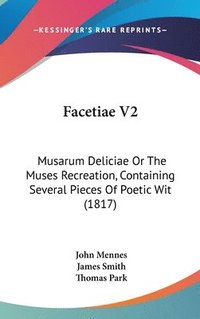 bokomslag Facetiae V2: Musarum Deliciae Or The Muses Recreation, Containing Several Pieces Of Poetic Wit (1817)