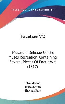 bokomslag Facetiae V2: Musarum Deliciae Or The Muses Recreation, Containing Several Pieces Of Poetic Wit (1817)