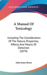 bokomslag A Manual Of Toxicology: Including The Consideration Of The Nature, Properties, Effects, And Means Of Detection (1874)