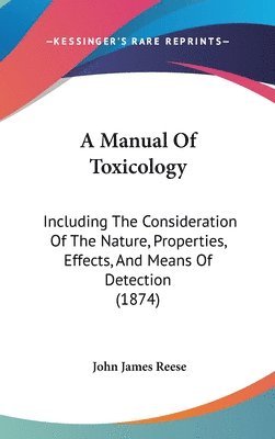 bokomslag A Manual Of Toxicology: Including The Consideration Of The Nature, Properties, Effects, And Means Of Detection (1874)