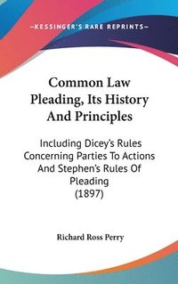 bokomslag Common Law Pleading, Its History and Principles: Including Dicey's Rules Concerning Parties to Actions and Stephen's Rules of Pleading (1897)