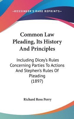 Common Law Pleading, Its History and Principles: Including Dicey's Rules Concerning Parties to Actions and Stephen's Rules of Pleading (1897) 1