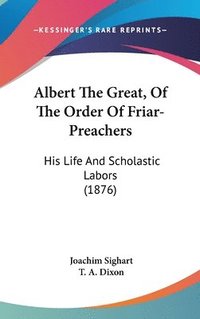 bokomslag Albert the Great, of the Order of Friar-Preachers: His Life and Scholastic Labors (1876)