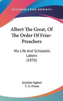 Albert the Great, of the Order of Friar-Preachers: His Life and Scholastic Labors (1876) 1