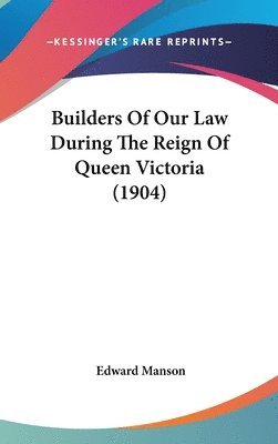 bokomslag Builders of Our Law During the Reign of Queen Victoria (1904)