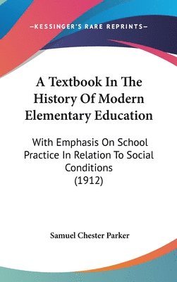 A Textbook in the History of Modern Elementary Education: With Emphasis on School Practice in Relation to Social Conditions (1912) 1