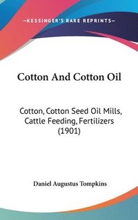 bokomslag Cotton and Cotton Oil: Cotton, Cotton Seed Oil Mills, Cattle Feeding, Fertilizers (1901)