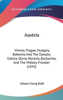 Austria: Vienna, Prague, Hungary, Bohemia And The Danube, Galicia, Styria, Moravia, Buckovina, And The Military Frontier (1843) 1