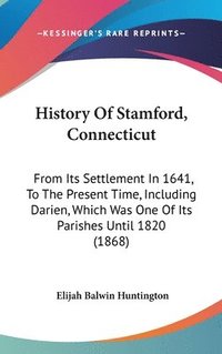 bokomslag History Of Stamford, Connecticut: From Its Settlement In 1641, To The Present Time, Including Darien, Which Was One Of Its Parishes Until 1820 (1868)