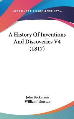 bokomslag A History Of Inventions And Discoveries V4 (1817)