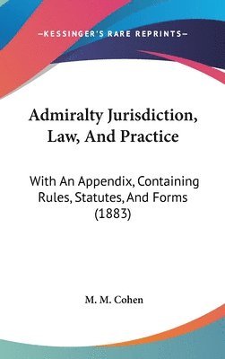 bokomslag Admiralty Jurisdiction, Law, and Practice: With an Appendix, Containing Rules, Statutes, and Forms (1883)